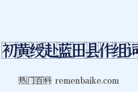 初黄绶赴蓝田县作组词是什么意思的图片
